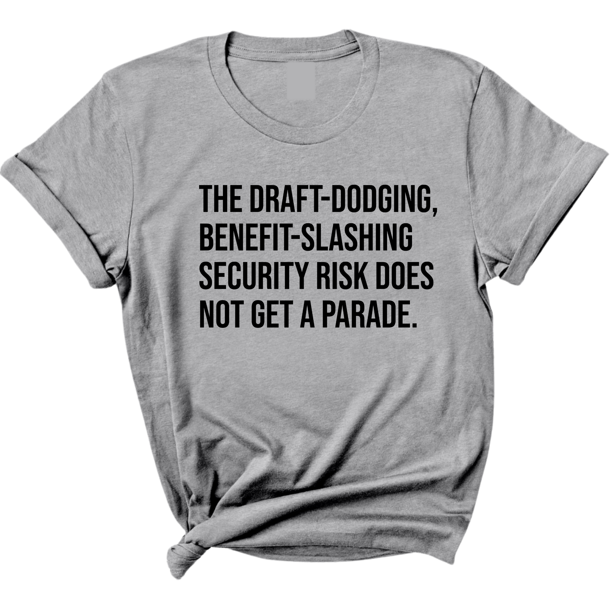 The Draft-Dodging, Benefit-Slashing Security Risk Does Not Get a Parade Unisex Tee