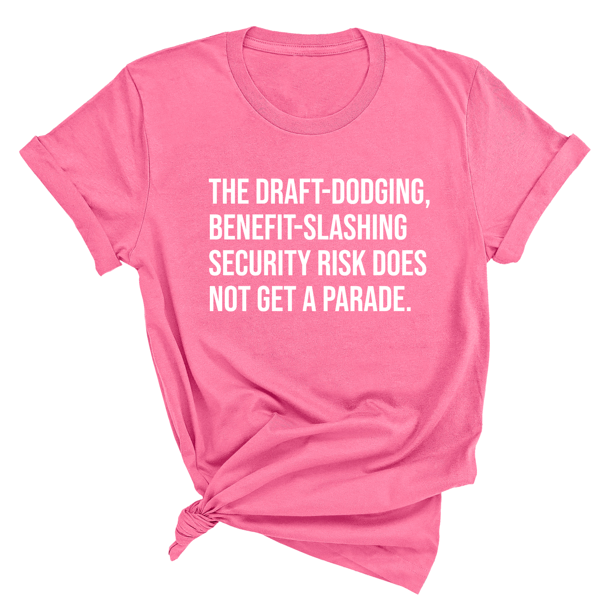 The Draft-Dodging, Benefit-Slashing Security Risk Does Not Get a Parade Unisex Tee