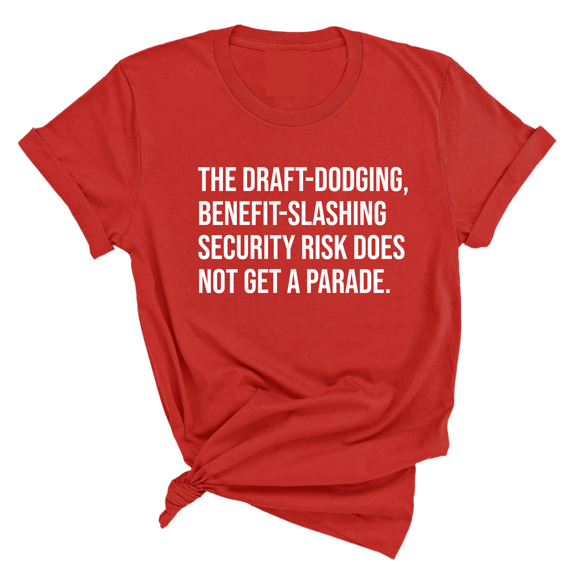 The Draft-Dodging, Benefit-Slashing Security Risk Does Not Get a Parade Unisex Tee