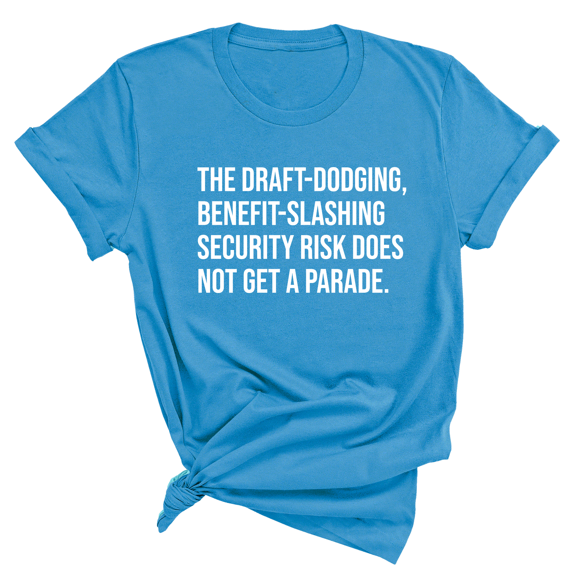 The Draft-Dodging, Benefit-Slashing Security Risk Does Not Get a Parade Unisex Tee