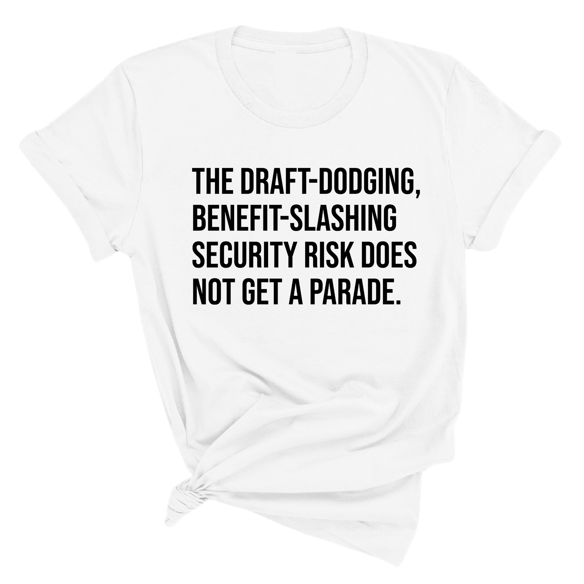 The Draft-Dodging, Benefit-Slashing Security Risk Does Not Get a Parade Unisex Tee