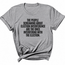 The People Screaming About Election Interference Are the Ones Interfering With the Election Unisex Tee