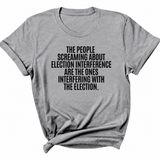 The People Screaming About Election Interference Are the Ones Interfering With the Election Unisex Tee