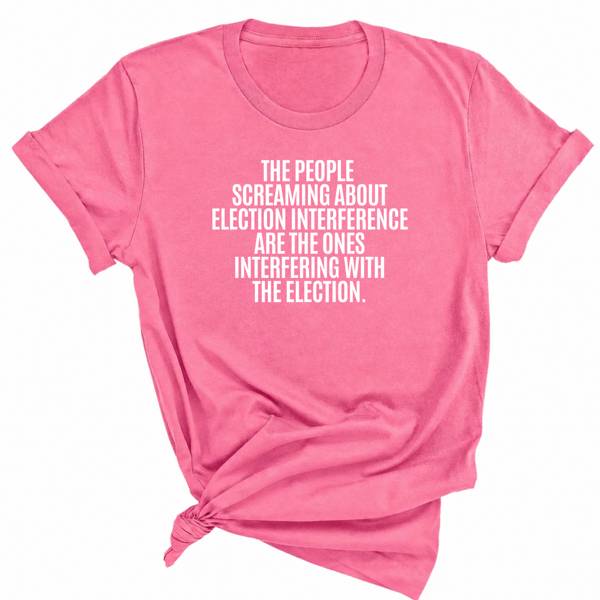 The People Screaming About Election Interference Are the Ones Interfering With the Election Unisex Tee