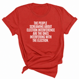 The People Screaming About Election Interference Are the Ones Interfering With the Election Unisex Tee