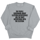 The People Screaming About Election Interference Are the Ones Interfering With the Election Unisex Sweatshirt