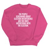 The People Screaming About Election Interference Are the Ones Interfering With the Election Unisex Sweatshirt