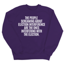 The People Screaming About Election Interference Are the Ones Interfering With the Election Unisex Sweatshirt