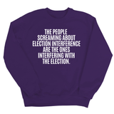 The People Screaming About Election Interference Are the Ones Interfering With the Election Unisex Sweatshirt