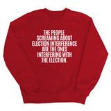 The People Screaming About Election Interference Are the Ones Interfering With the Election Unisex Sweatshirt
