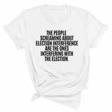 The People Screaming About Election Interference Are the Ones Interfering With the Election Unisex Tee