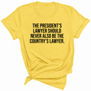 The President's Lawyer Should Never Also Be the Country's Lawyer Unisex Tee