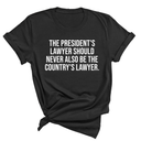 The President's Lawyer Should Never Also Be the Country's Lawyer Unisex Tee