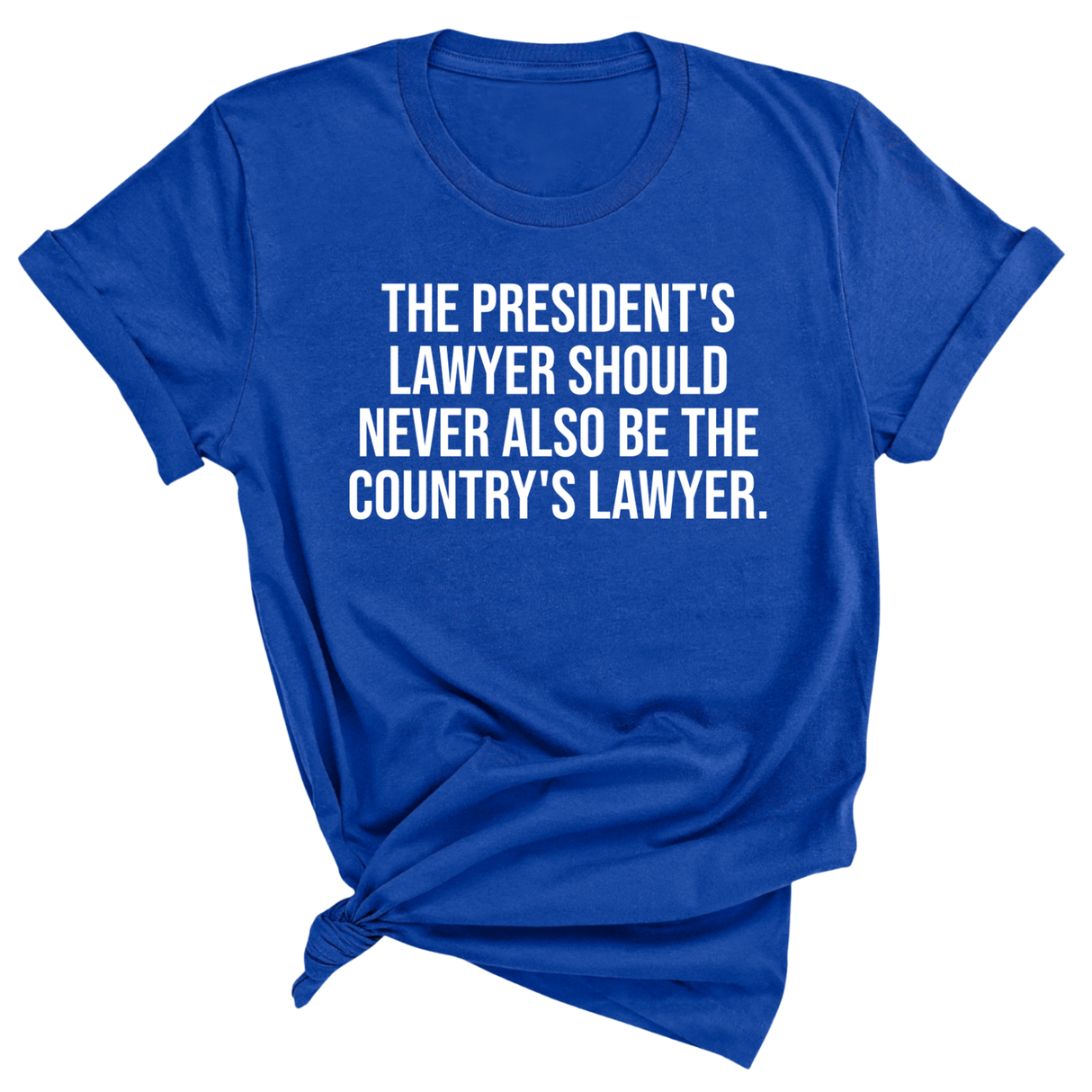 The President's Lawyer Should Never Also Be the Country's Lawyer Unisex Tee