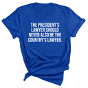 The President's Lawyer Should Never Also Be the Country's Lawyer Unisex Tee