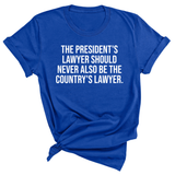 The President's Lawyer Should Never Also Be the Country's Lawyer Unisex Tee