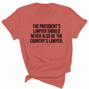 The President's Lawyer Should Never Also Be the Country's Lawyer Unisex Tee