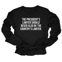 The President's Lawyer Should Never Also Be the Country's Lawyer Unisex Long Sleeved Tee