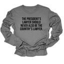 The President's Lawyer Should Never Also Be the Country's Lawyer Unisex Long Sleeved Tee