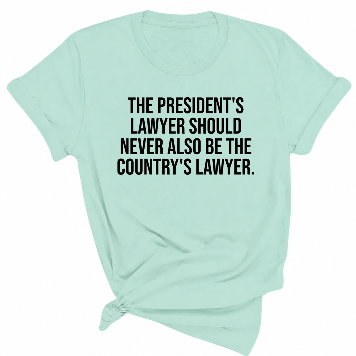 The President's Lawyer Should Never Also Be the Country's Lawyer Unisex Tee