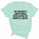 The President's Lawyer Should Never Also Be the Country's Lawyer Unisex Tee