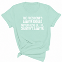 The President's Lawyer Should Never Also Be the Country's Lawyer Unisex Tee