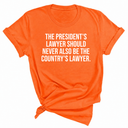 The President's Lawyer Should Never Also Be the Country's Lawyer Unisex Tee