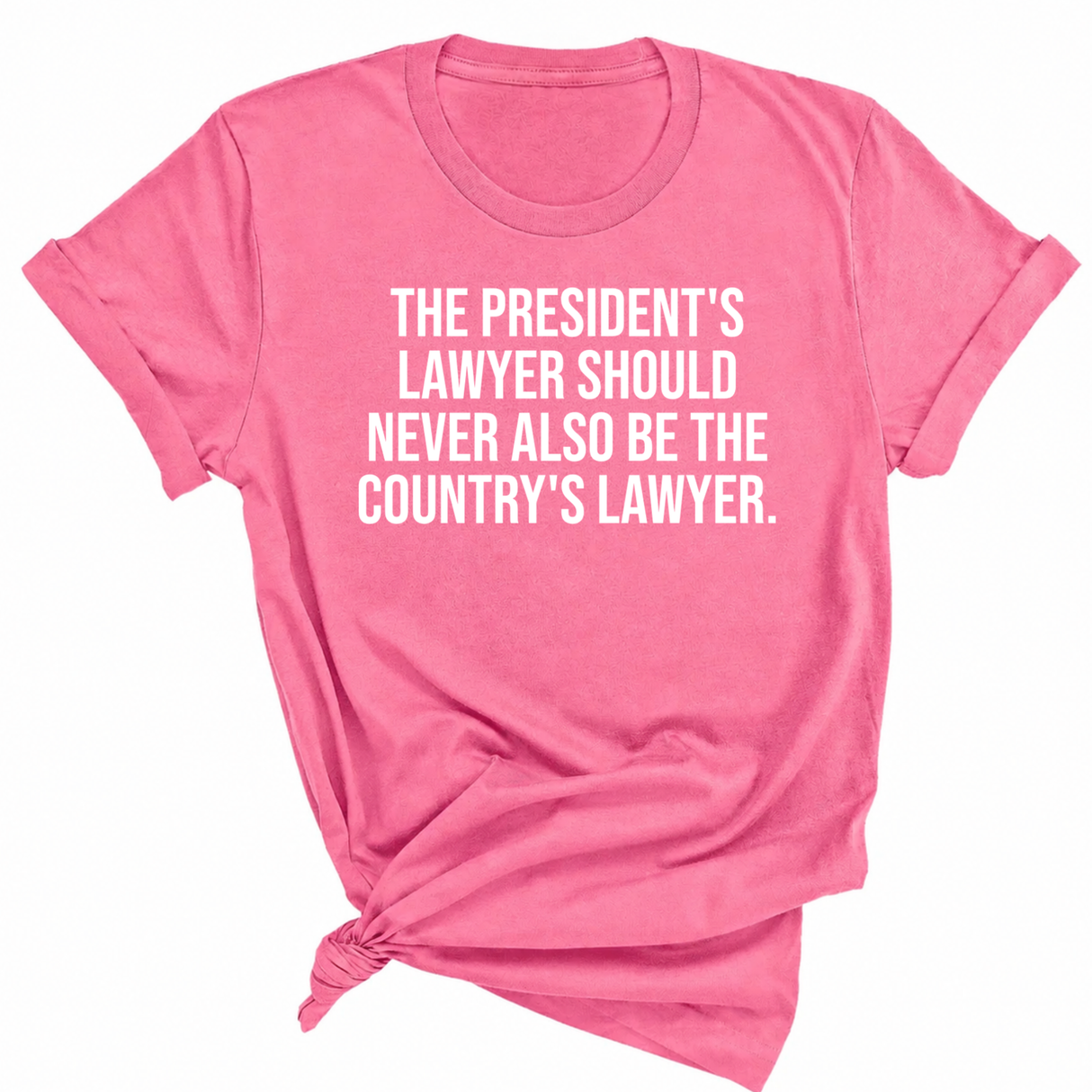 The President's Lawyer Should Never Also Be the Country's Lawyer Unisex Tee
