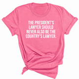 The President's Lawyer Should Never Also Be the Country's Lawyer Unisex Tee
