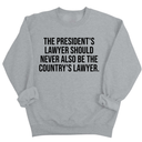 The President's Lawyer Should Never Also Be the Country's Lawyer Unisex Sweatshirt