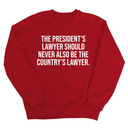 The President's Lawyer Should Never Also Be the Country's Lawyer Unisex Sweatshirt