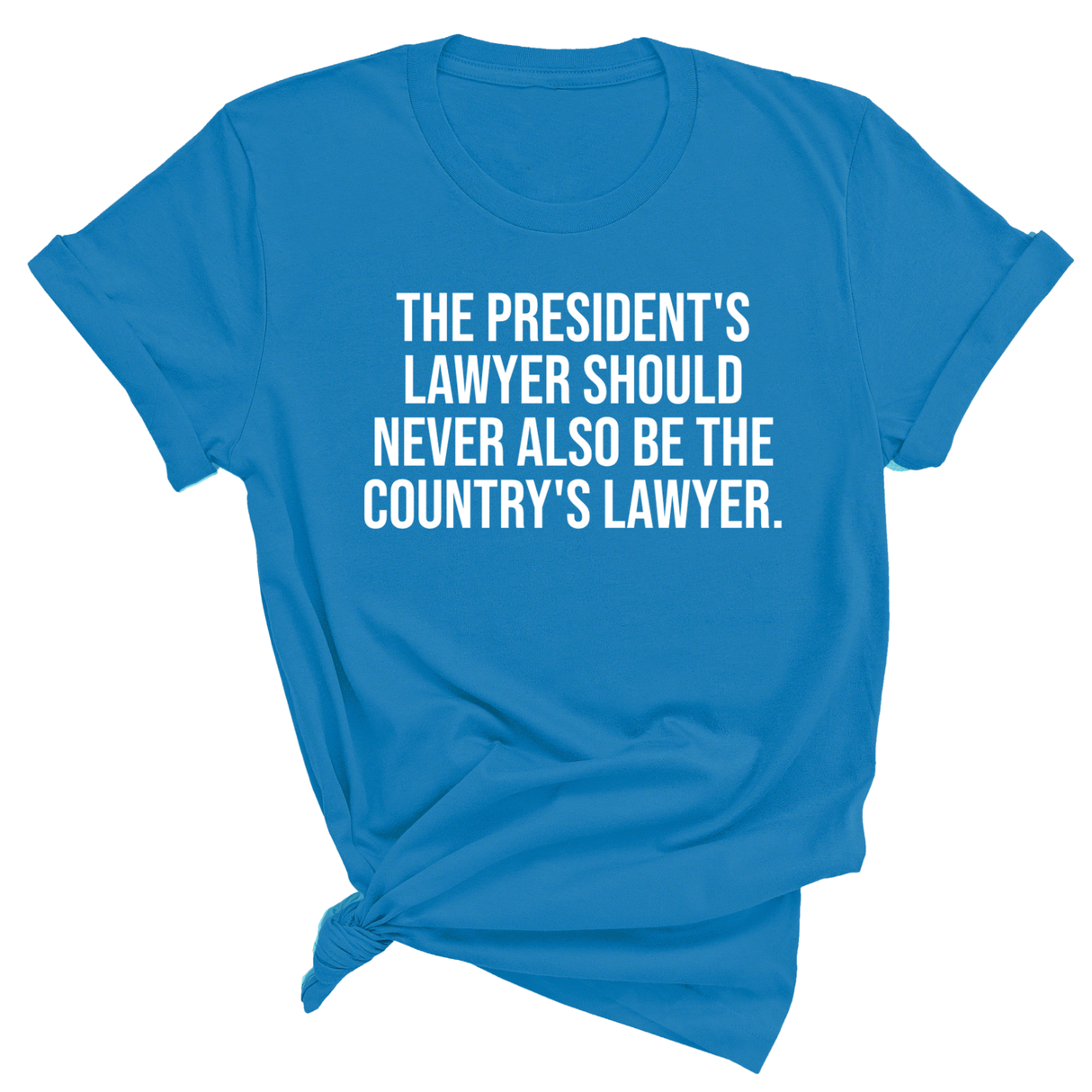 The President's Lawyer Should Never Also Be the Country's Lawyer Unisex Tee