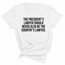 The President's Lawyer Should Never Also Be the Country's Lawyer Unisex Tee