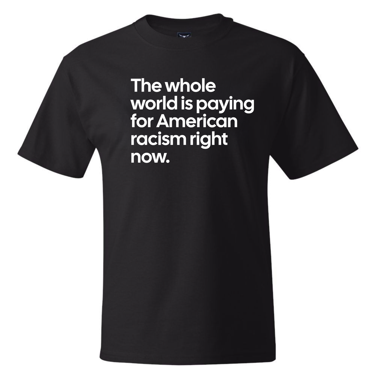 The Whole World Is Paying for American Racism Right Now *BLACK TALL TEE* Unisex Tee