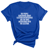 The People Screaming About Election Interference Are the Ones Interfering With the Election Unisex Tee