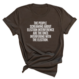 The People Screaming About Election Interference Are the Ones Interfering With the Election Unisex Tee