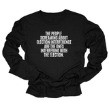 The People Screaming About Election Interference Are the Ones Interfering With the Election Unisex Long Sleeved Tee