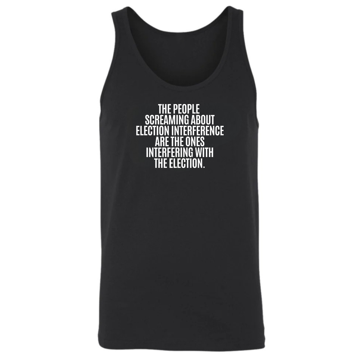 The People Screaming About Election Interference Are the Ones Interfering With the Election Unisex Tank Top