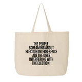 The People Screaming About Election Interference Are the Ones Interfering With the Election Tote bag