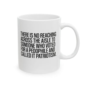 There is no reaching across the aisle to someone who voted for a Pedophile and called it Patriotism Mug 11oz (White & Black)-Mug-The Original God Ain't Petty But I Am