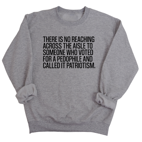 There is no reaching across the aisle to someone who voted for a Pedophile and called it Patriotism Unisex Sweatshirt-Sweatshirt-The Original God Ain't Petty But I Am
