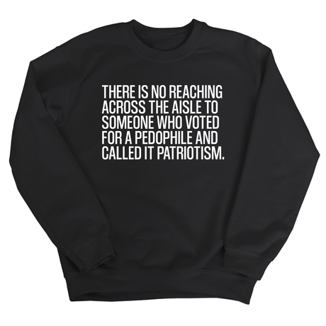 There is no reaching across the aisle to someone who voted for a Pedophile and called it Patriotism Unisex Sweatshirt-Sweatshirt-The Original God Ain't Petty But I Am