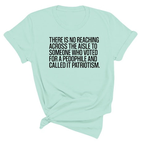 There is no reaching across the aisle to someone who voted for a Pedophile and called it Patriotism Unisex Tee-T-Shirt-The Original God Ain't Petty But I Am