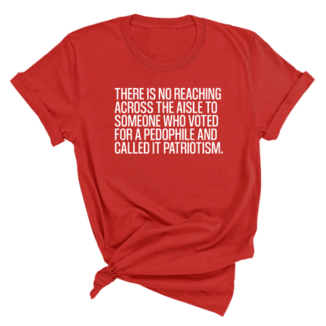 There is no reaching across the aisle to someone who voted for a Pedophile and called it Patriotism Unisex Tee-T-Shirt-The Original God Ain't Petty But I Am