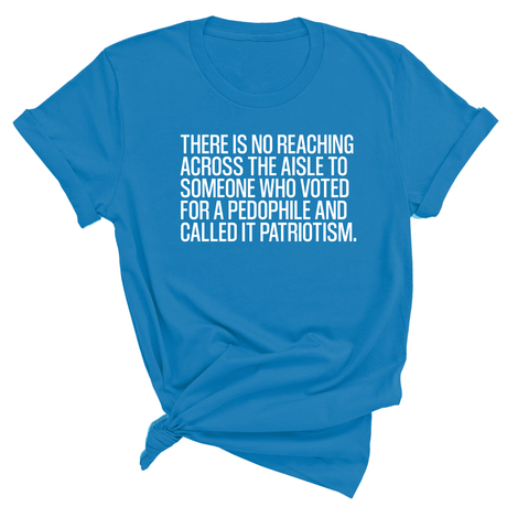 There is no reaching across the aisle to someone who voted for a Pedophile and called it Patriotism Unisex Tee-T-Shirt-The Original God Ain't Petty But I Am