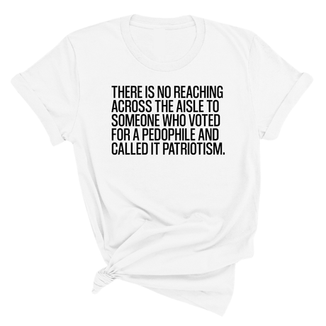 There is no reaching across the aisle to someone who voted for a Pedophile and called it Patriotism Unisex Tee-T-Shirt-The Original God Ain't Petty But I Am