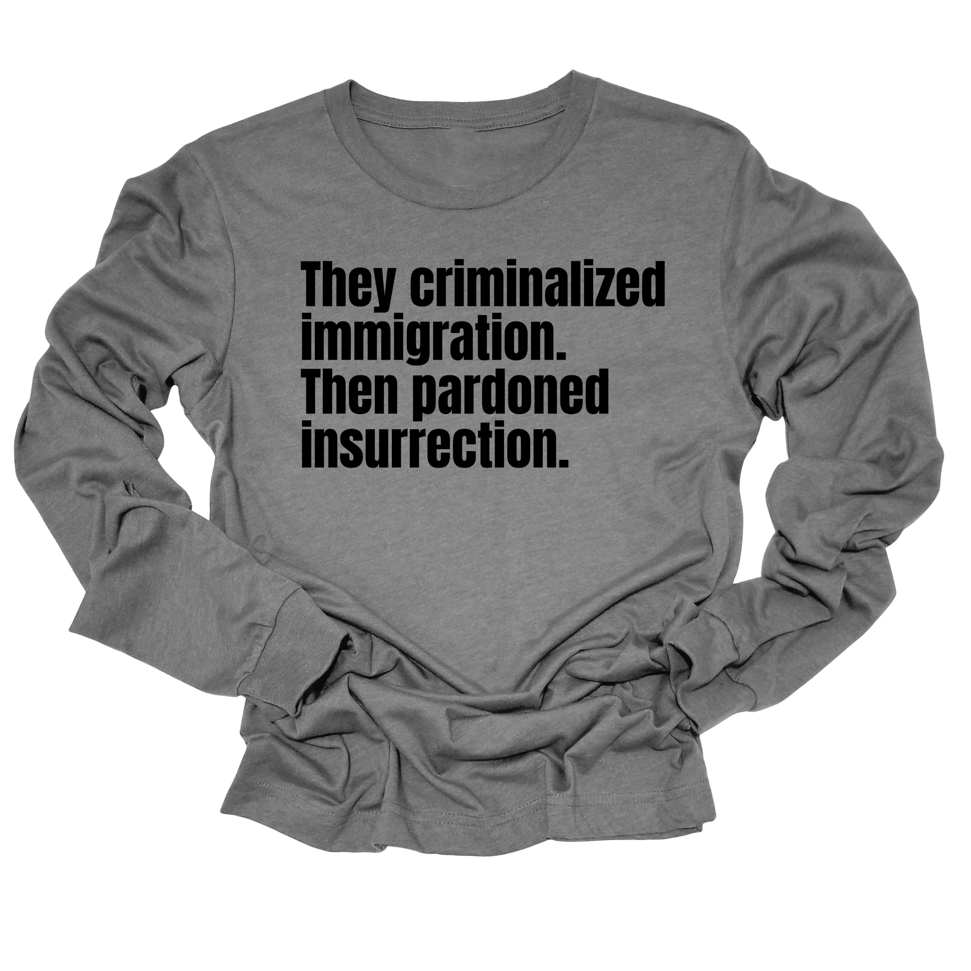 They Criminalized Immigration. Then Pardoned Insurrection Unisex Long Sleeved Tee-Long Sleeved T-Shirt-The Original God Ain't Petty But I Am