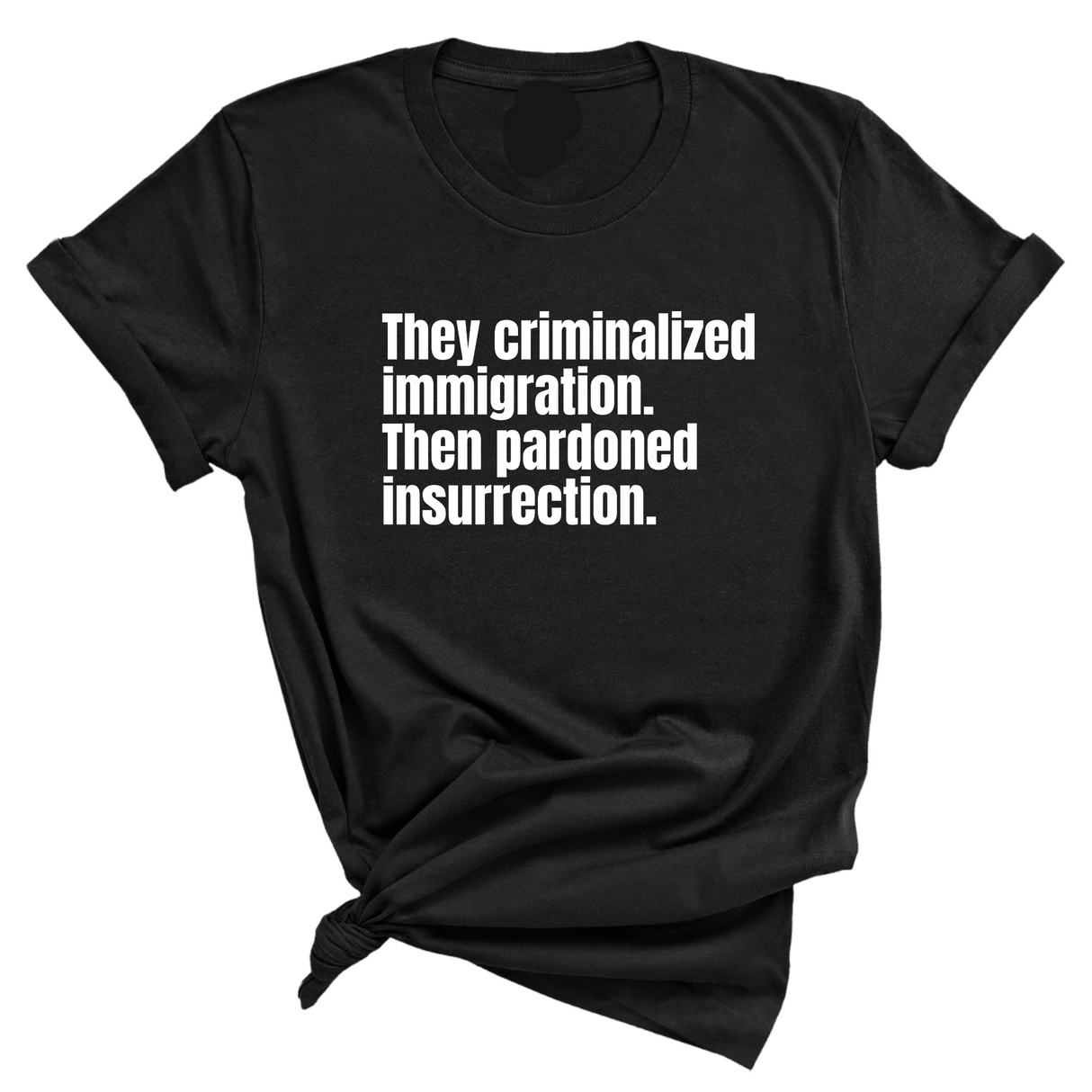 They Criminalized Immigration. Then Pardoned Insurrection Unisex Tee-T-Shirt-The Original God Ain't Petty But I Am