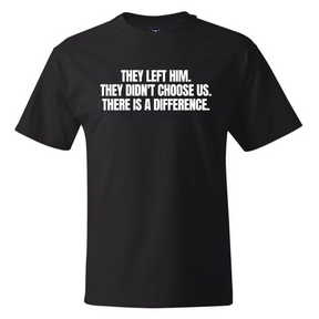 They Left Him They Didnt Choose Us There Is a Difference *BLACK TALL TEE* Unisex Tee-T-Shirt-The Original God Ain't Petty But I Am