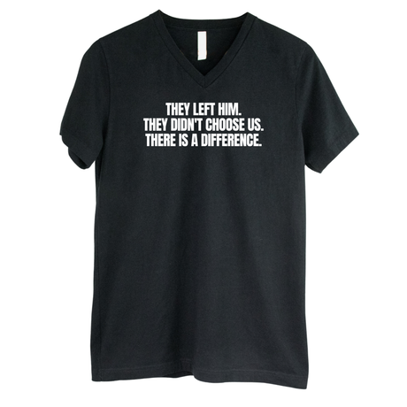 They Left Him. They Didn't Choose Us. There is a difference *BLACK V-NECK* Unisex Tee-T-Shirt-The Original God Ain't Petty But I Am